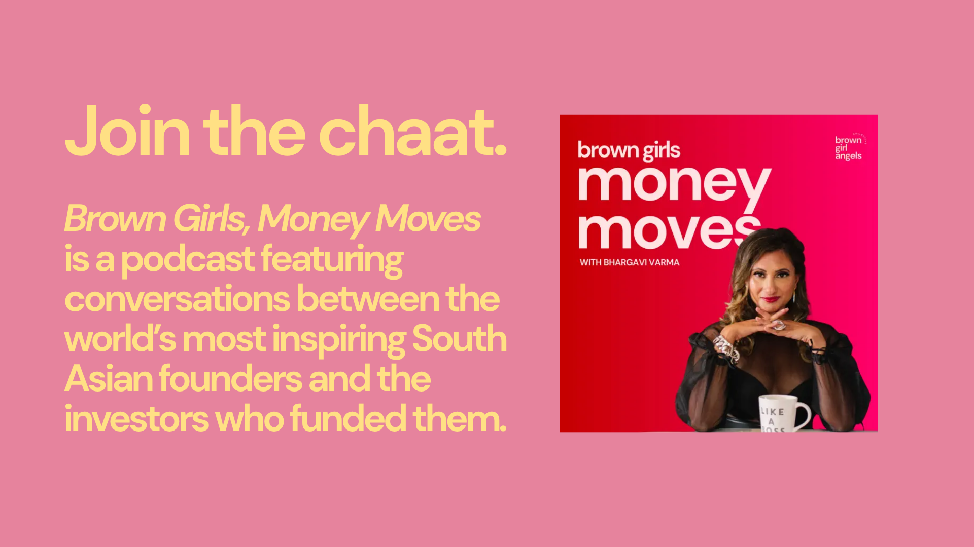 Brown Girls, Money Moves &mdash; a podcast featuring conversations between the world's most inspiring South Asian founders and the investors who funded them.